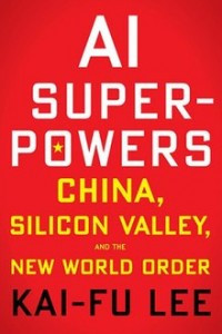 Image of AI Superpowers: China, Silicon Valley, and the New World Order is a 2018 non-fiction book by Kai-Fu Lee, an Artificial Intelligence pioneer, China expert and venture capitalist. Lee previously held executive positions at Apple, then SGI, Microsoft, and Google before creating his own company, Sinovation Ventures