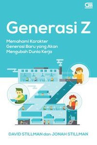 Image of Generasi Z : Memahami karakter generasi baru yang akan mengubah dunia kerja / David Stillman dan Jonah Stillman ; penerjemah, Lina Jusuf